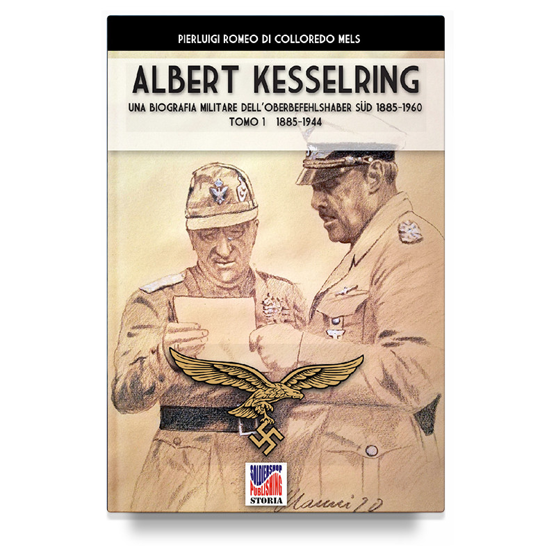 Pierligi Romeo di Colloredo - Kesselring: una biografia militare dell’Oberbefehlshaber Süd, 1885- 1960 – Tomo I (1885-1944)