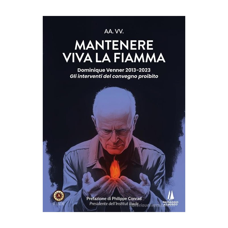 Mantenere viva la fiamma. dominique venner 2013-2023. gli interventi del convegno proibito