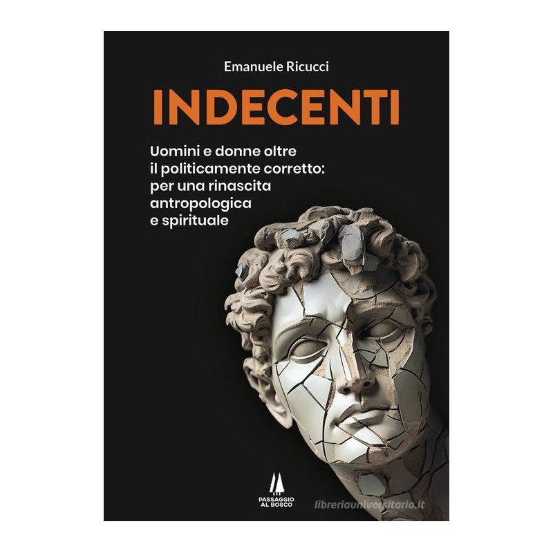 Indecenti. uomini e donne oltre il politicamente corretto: per una rinascita antropologica e spirituale