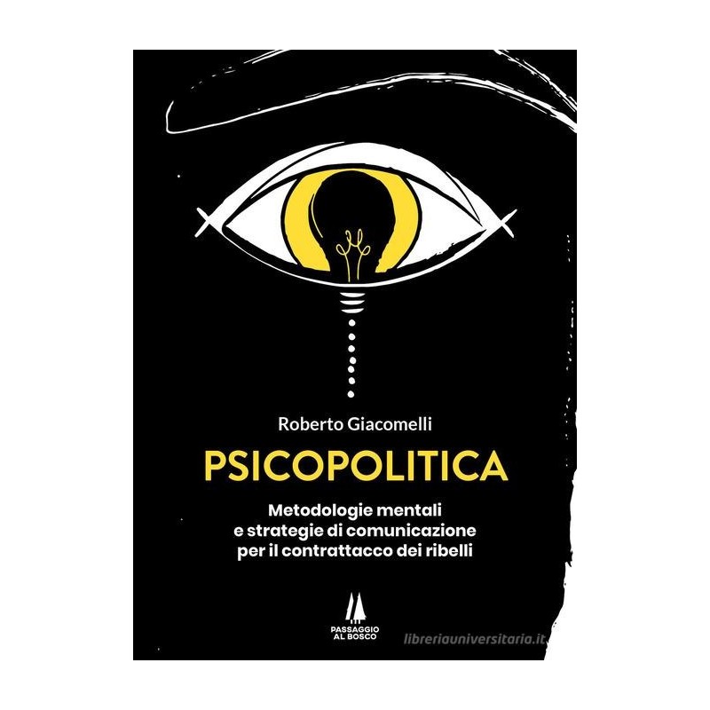 Psicopolitica. metodologie mentali e strategie di comunicazione per il contrattacco dei ribelli