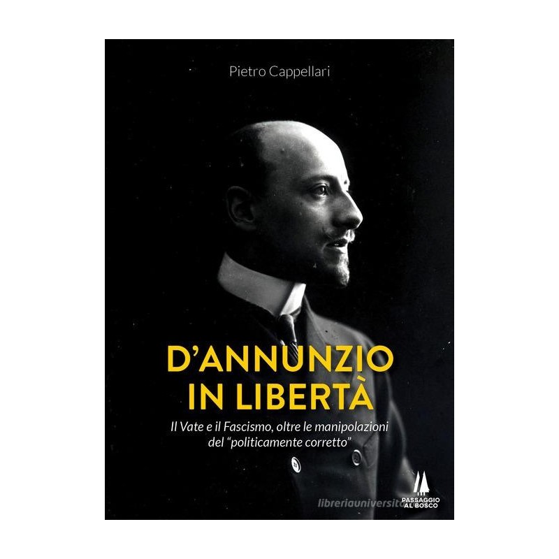D'annunzio in libertà. il vate e il fascismo, oltre le manipolazioni del «politicamente corretto»