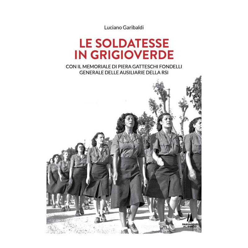 Le soldatesse in grigioverde. con il memoriale di piera gatteschi fondelli, generale delle ausiliarie della rsi