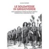 Le soldatesse in grigioverde. con il memoriale di piera gatteschi fondelli, generale delle ausiliarie della rsi