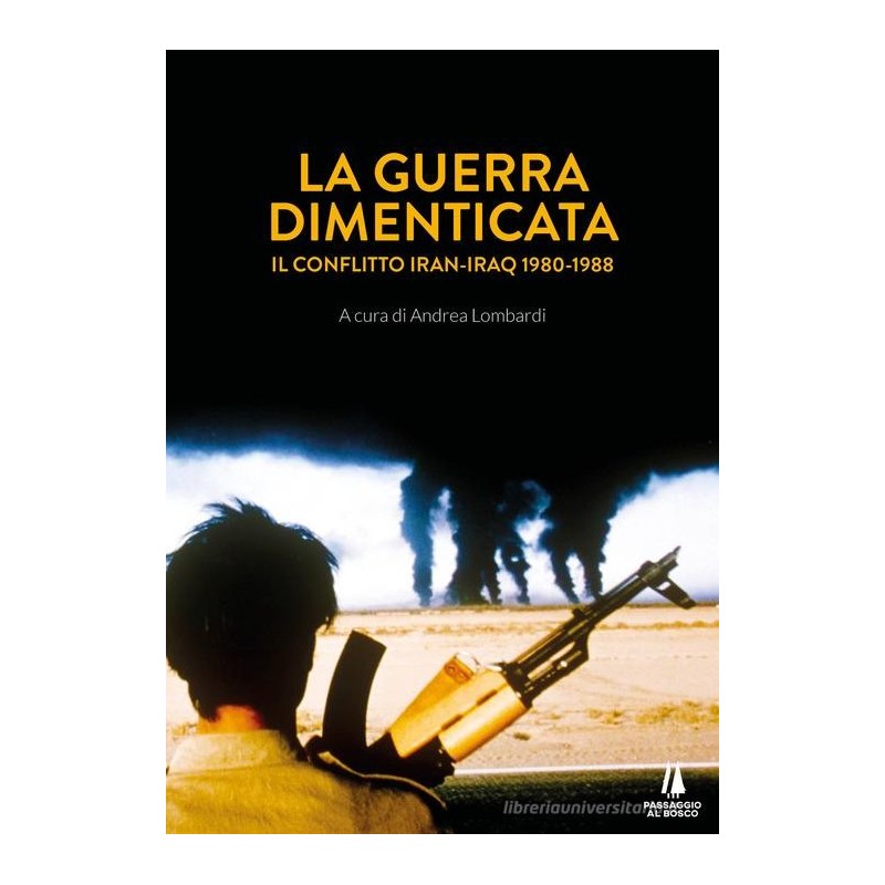 La guerra dimenticata. il conflitto Iran-Iraq (1980-1988)