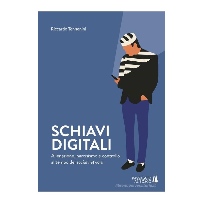 Schiavi digitali. alienazione, narcisismo e controllo al tempo dei social network