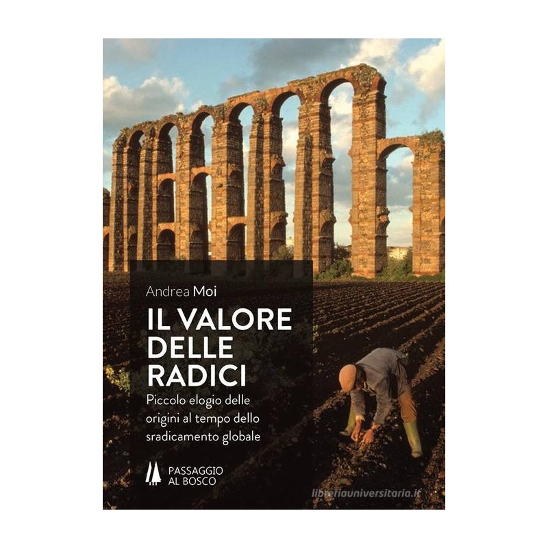 Il valore delle radici. piccolo elogio delle origini al tempo dello sradicamento globale