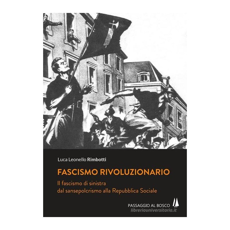 Fascismo rivoluzionario. il fascismo di sinistra dal sansepolcrismo alla repubblica sociale