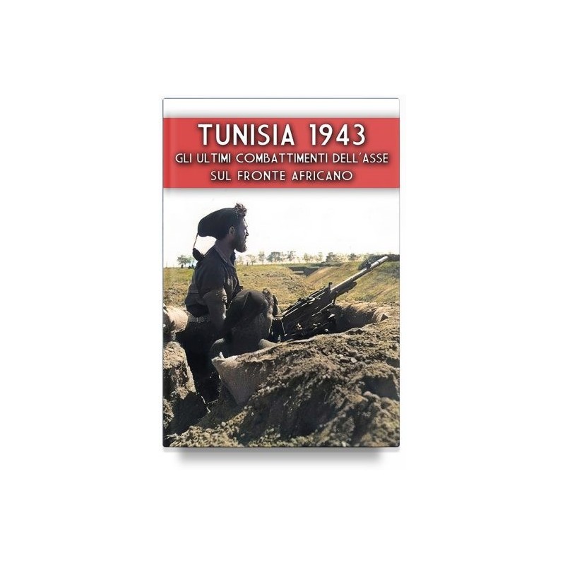Tunisia 1943. gli ultimi combattenti dell'asse sul fronte africano