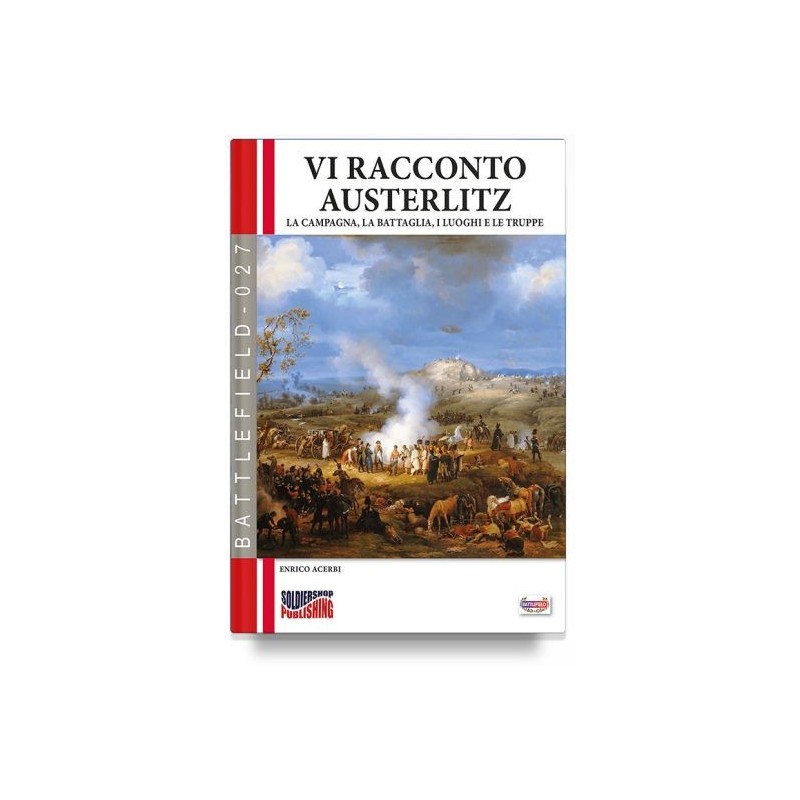Vi racconto austerlitz. la campagna, la battaglia, i luoghi e le truppe