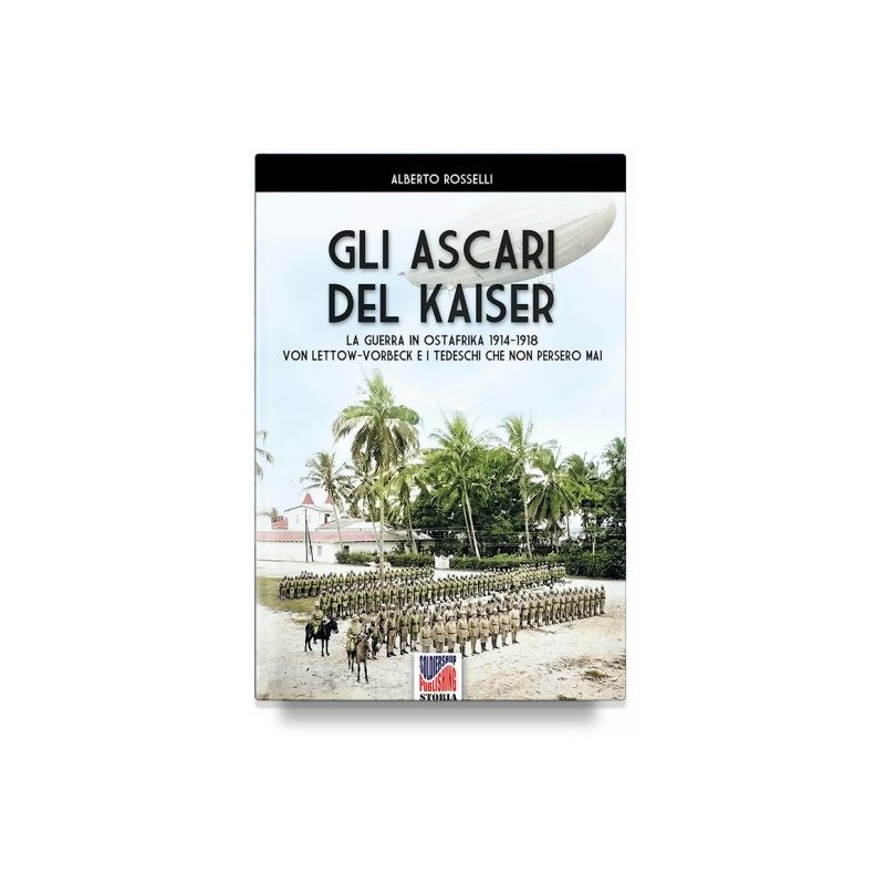 Ascari del kaiser. la guerra in ostafrika 1914-1918 von lettow-vorberck e i tedeschi che non persero mai
