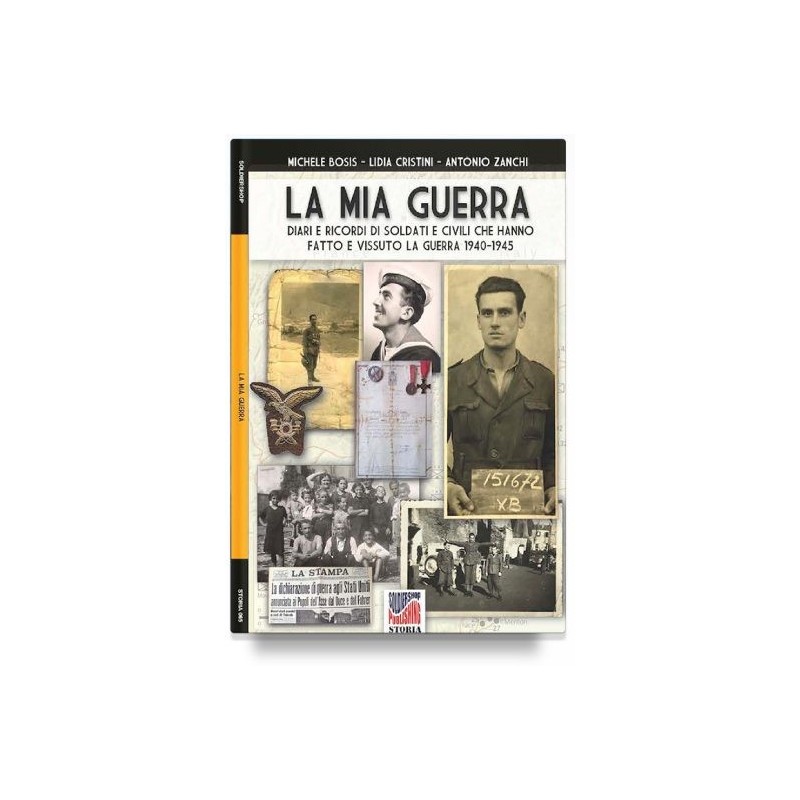Mia guerra. diari e ricordi di soldati e civili che hanno fatto e vissuto la guerra 1940-1945
