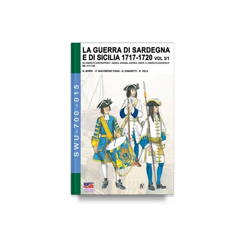Guerra di sardegna e di sicilia 1717-1720. gli eserciti contrapposti: savoia, spagna, austria  vol. 3/1