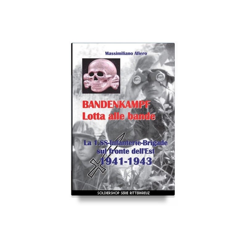 Bandenkampf lotta alle bande. la 1.ss infanterie brigade sul fronte dell'est 1941-1943. ediz. illustrata