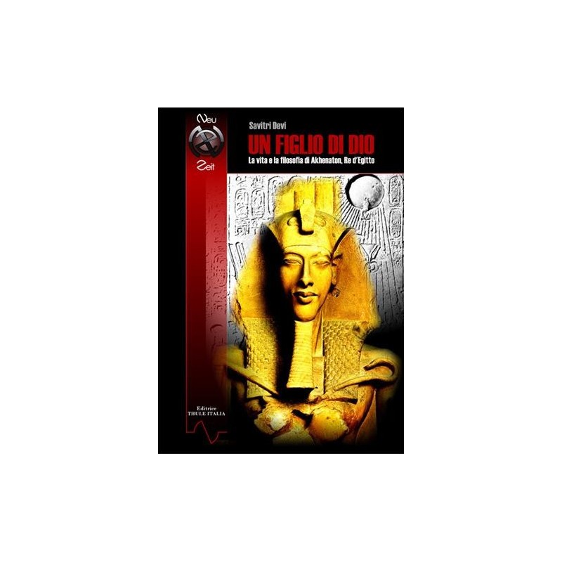 Figlio di dio. la vita e la filosofia di Akhenaton, re d'egitto. ediz. Integrale