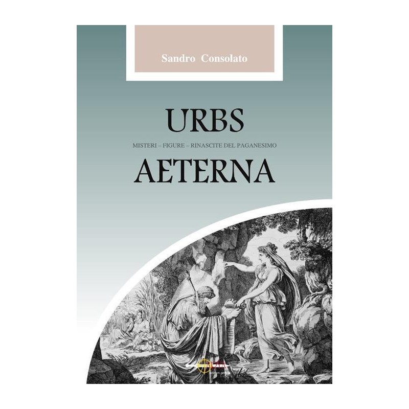 Urbs aeterna. misteri, figure, rinascite del paganesimo