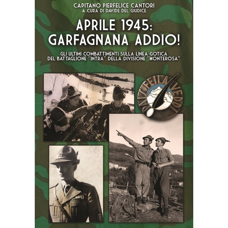 Aprile 1945: garfagnana addio! gli ultimi combattimenti sulla linea gotica del battaglione «intra» della divisione «monterosa»