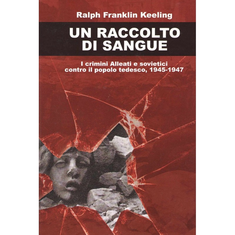 Raccolto di sangue. i crimini alleati e sovietici contro il popolo tedesco, 1945-1947