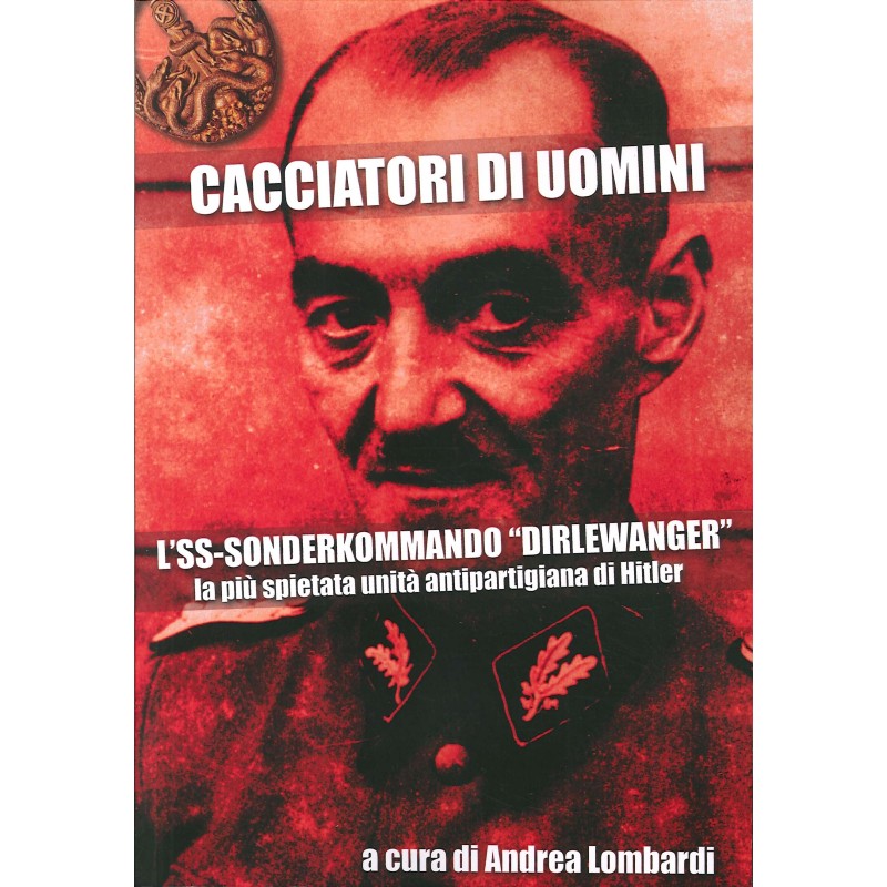 Cacciatori di uomini. l'ss-sonderkommando «dirlewanger». la più spietata unità antipartigiana di hitler