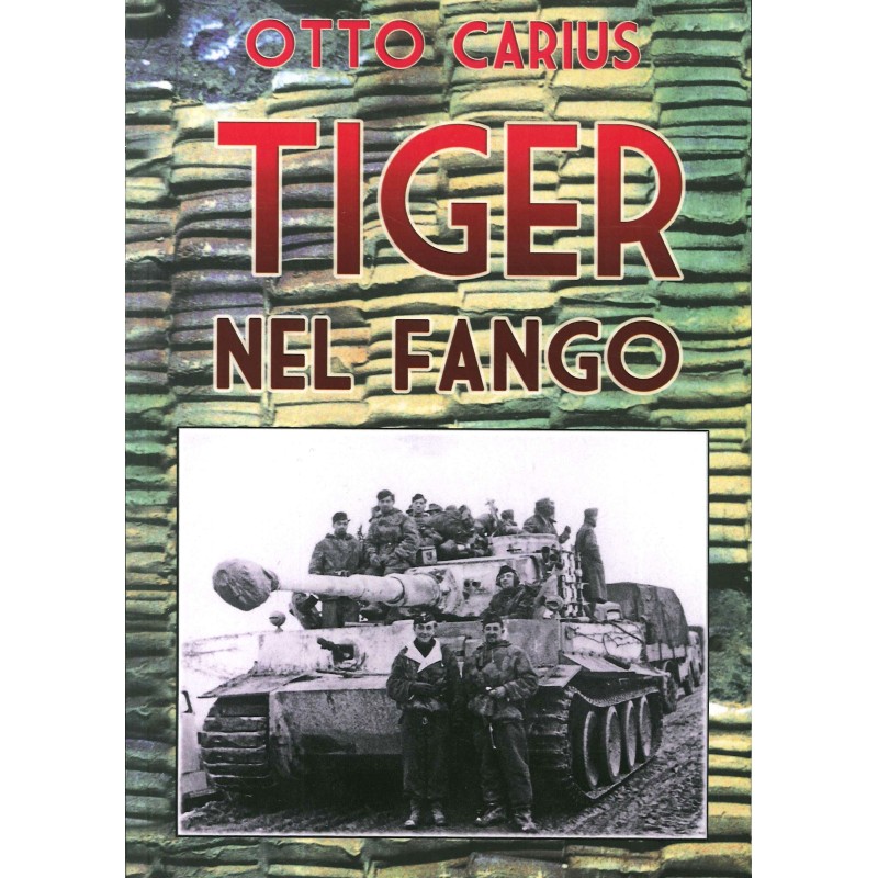 Tiger nel fango. la vita e i combattimenti del comandante di panzer otto carius