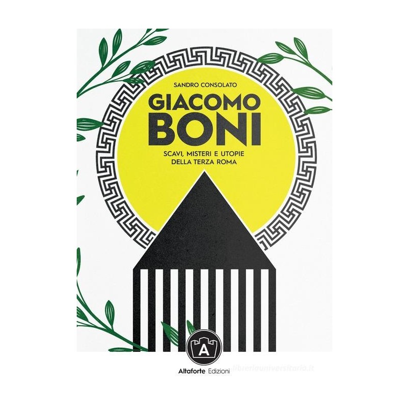 Giacomo boni. scavi, misteri e utopie della terza roma