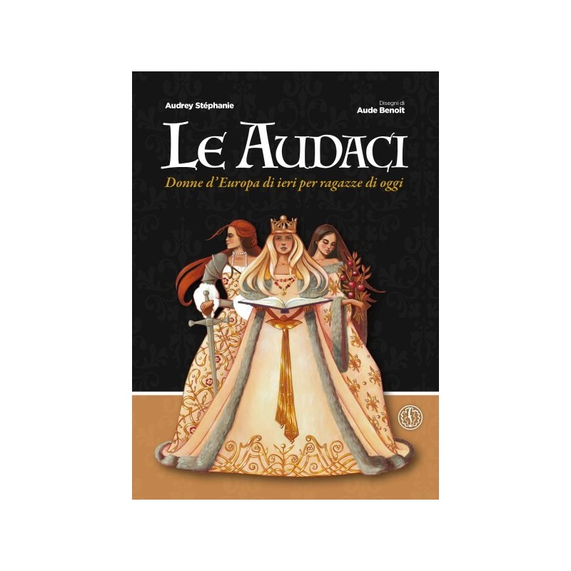 Audaci. donne d'europa di ieri per ragazze di oggi (le)