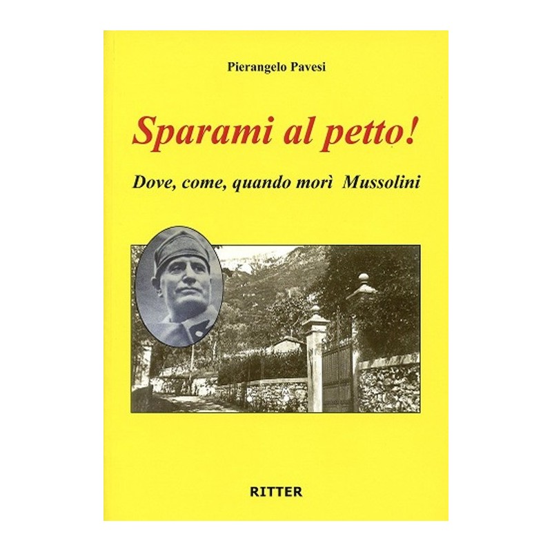 Sparami al petto! dove, come, quando morì mussolini