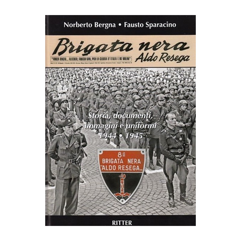 Brigata nera aldo resega. storia, documenti, immagini e uniformi 1944-1945