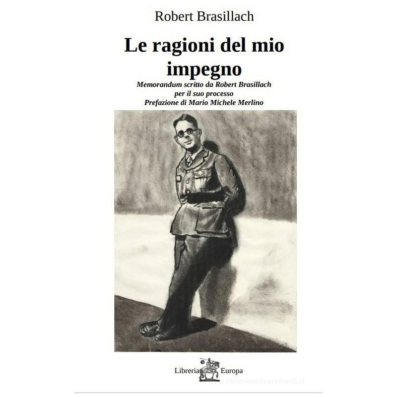 Le ragioni del mio impegno. memorandum scritto da robert brasillach per il suo processo