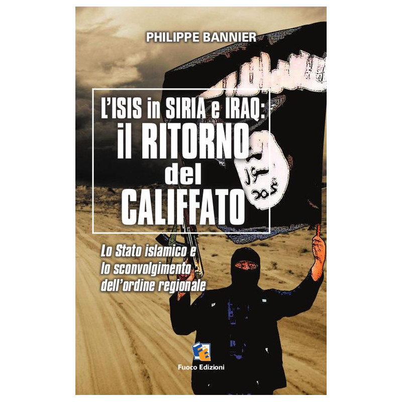 Bannier Philippe - L'isis in Siria ed Iraq: il ritorno del califfato