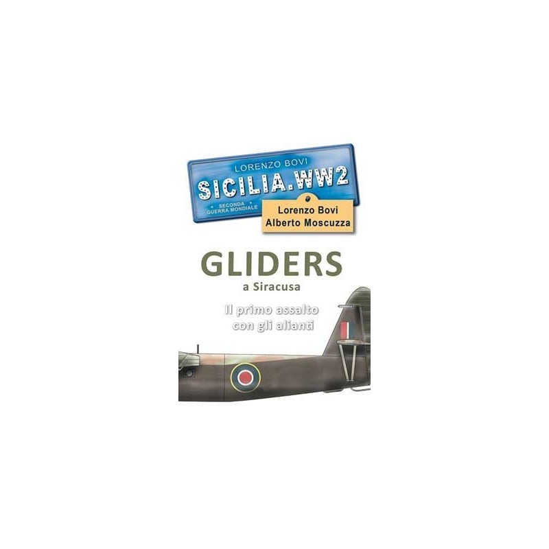 SICILIA.WW2 Volume Speciale  Gliders a Siracusa – Il primo assalto con gli alianti
