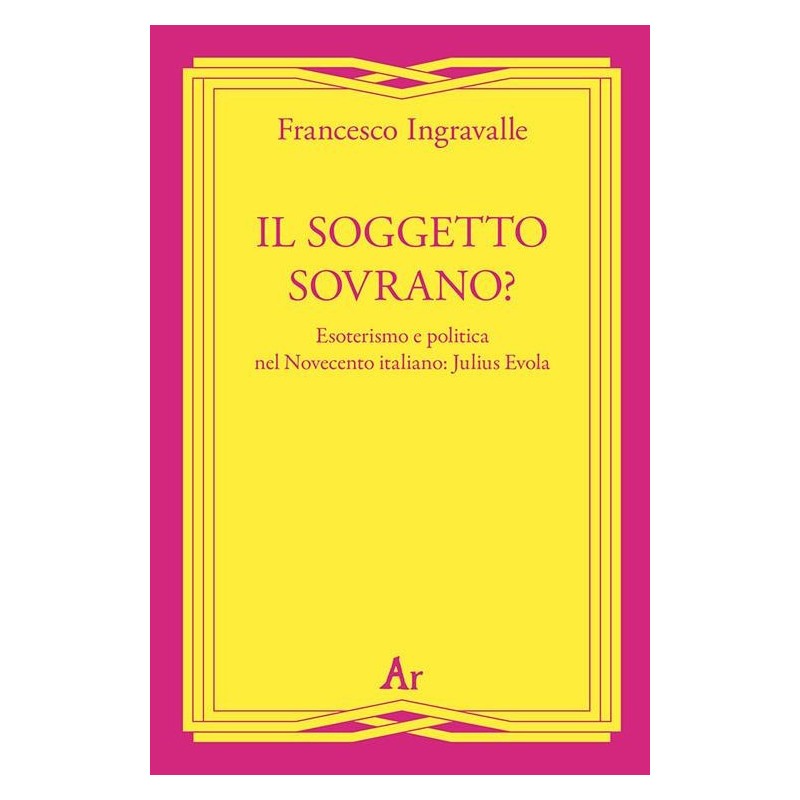 Soggetto sovrano? esoterismo e politica nel novecento italiano: julius evola