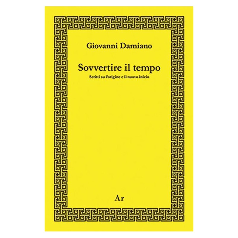 Sovvertire il tempo. scritti su l'origine e il nuovo inizio