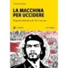 La macchina per uccidere. biografia definitiva di Che Guevara