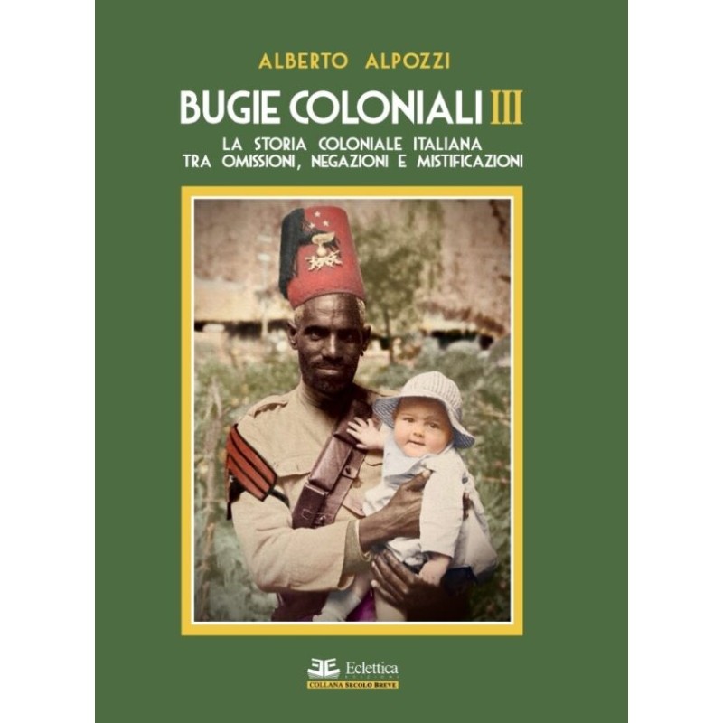 Bugie coloniali. vol. 3: la storia coloniale italiana tra omissioni, negazioni e mistificazioni