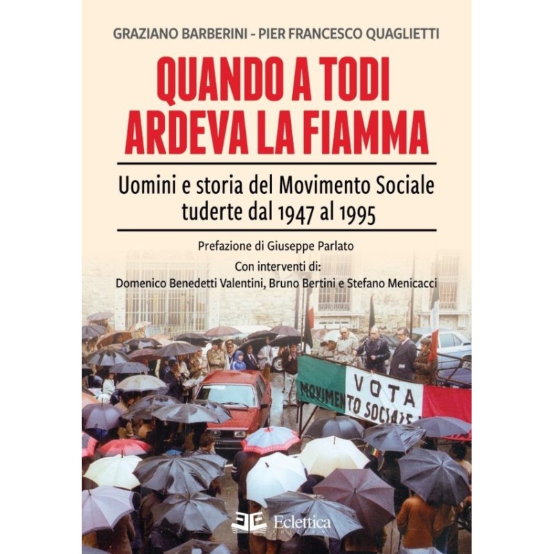 Quando a Todi ardeva la fiamma. uomini e storia del movimento sociale tuderte dal 1947 al 1995