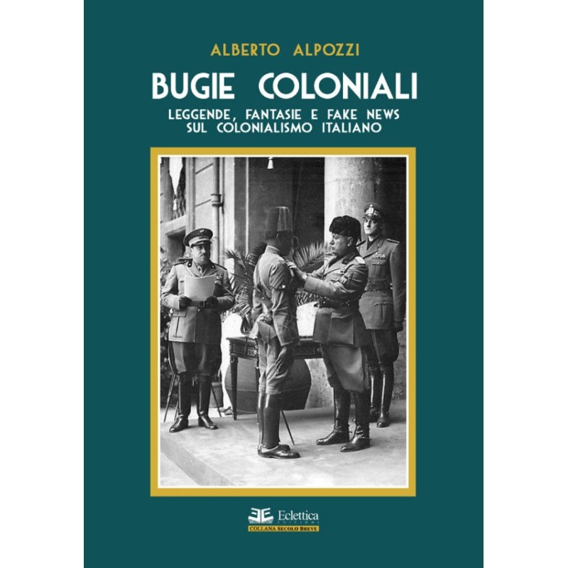 Bugie coloniali. leggende, fantasie e fake news sul colonialismo italiano