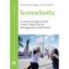 Iconoclastia. la pazzia contagiosa della cancel culture che sta distruggendo la nostra storia