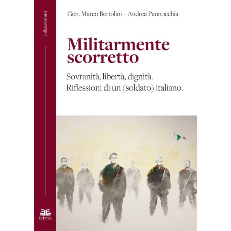 Militarmente scorretto. sovranità, libertà, dignità. riflessioni di un (soldato) italiano