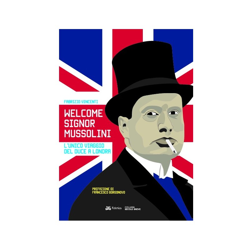 Welcome signor mussolini. l'unico viaggio del duce a londra