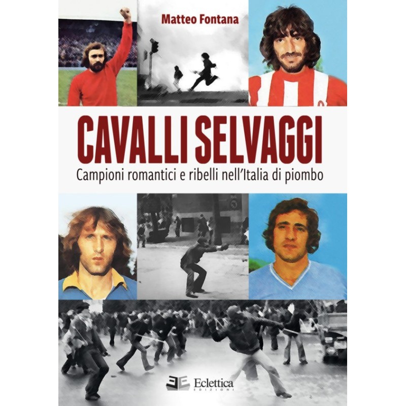 Cavalli selvaggi. campioni romantici e ribelli nell'italia di piombo