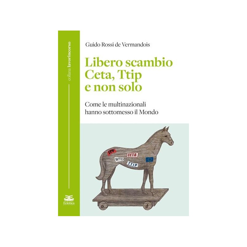 Libero scambio. ceta, ttip e non solo. come le multinazionali hanno sottomesso il mondo