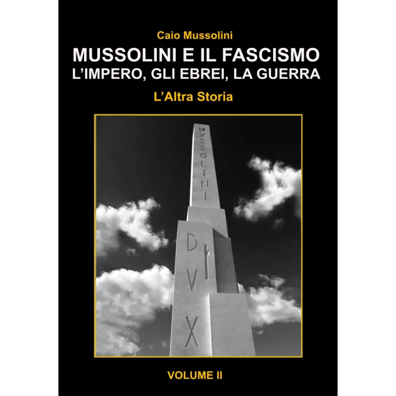 Mussolini e il Fascismo - L'Altra Storia - Volume 2: L’Impero, gli Ebrei e la Guerra