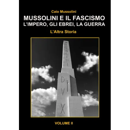 Mussolini e il Fascismo - L'Altra Storia - Volume 2: L’Impero, gli Ebrei e la Guerra