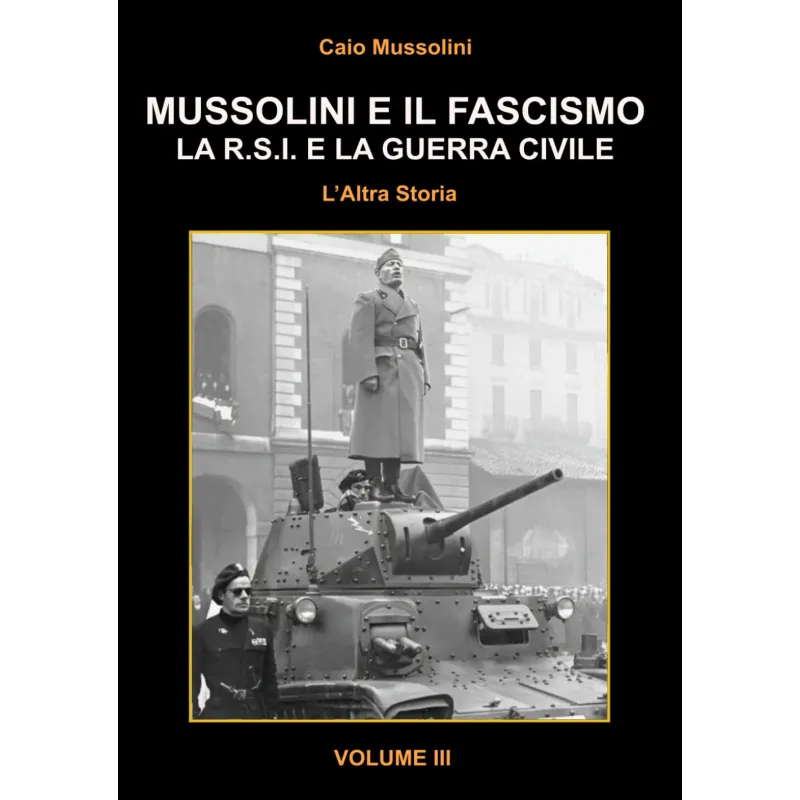 Mussolini e il Fascismo - L'Altra Storia - Volume 3: La R.S.I. e la Guerra Civile