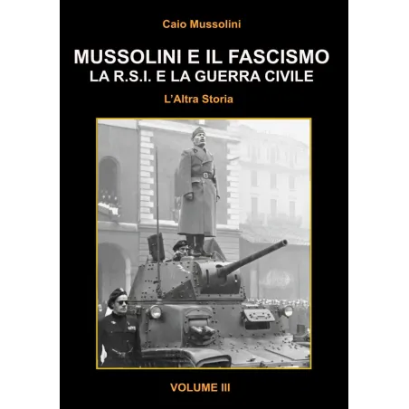 Mussolini e il Fascismo - L'Altra Storia - Volume 3: La R.S.I. e la Guerra Civile
